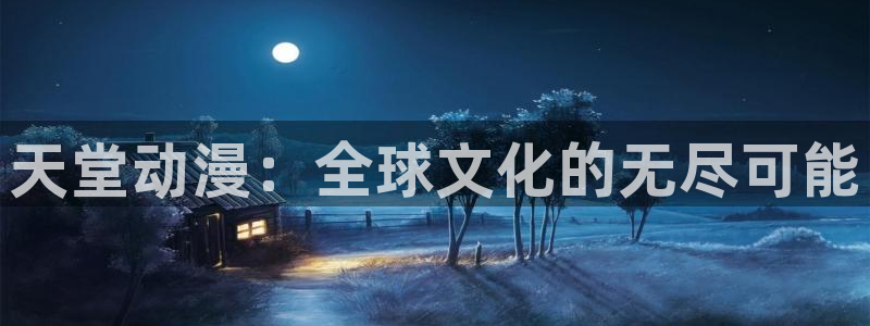 火狼动漫网在线观看动漫免费：天堂动漫：全球文化的无尽可能
